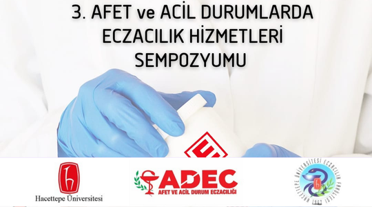 Hacettepe Üniversitesi Tarafından Düzenlenen "3. Afet ve Acil Durumlarda Eczacılık Hizmetleri Sempozyumu" Hakkında