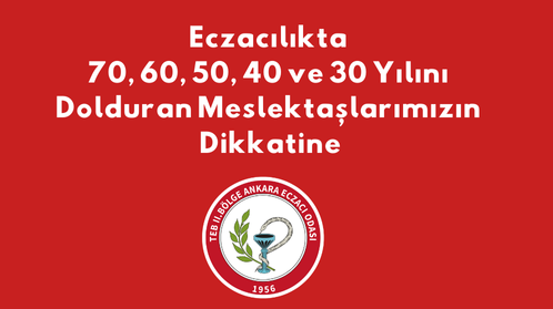 Eczacılıkta 70. 60. 50. 40. ve 30. Yılını Dolduran Meslektaşlarımızın Dikkatine